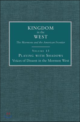 Playing with Shadows: Voices of Dissent in the Mormon West Volume 13