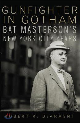 Gunfighter in Gotham: Bat Masterson&#39;s New York City Years