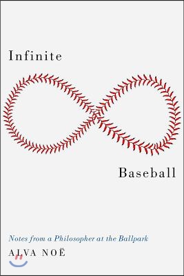 Infinite Baseball: Notes from a Philosopher at the Ballpark