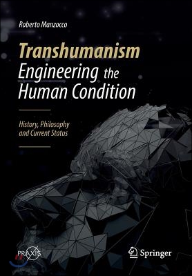 Transhumanism - Engineering the Human Condition: History, Philosophy and Current Status