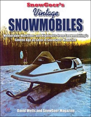 Snow Goer&#39;s Vintage Snowmobiles: Memorable Machines and Highlights from Snowmobiling&#39;s Golden Era - Volume One