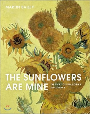 The Sunflowers Are Mine: The Story of Van Gogh&#39;s Masterpiece