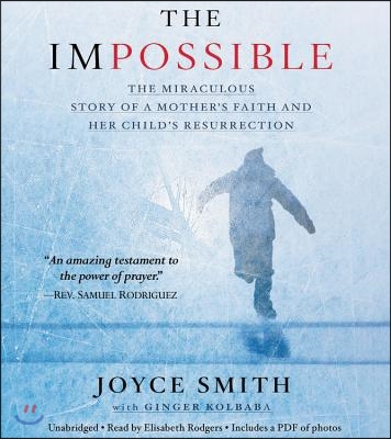 The Impossible: The Miraculous Story of a Mother&#39;s Faith and Her Child&#39;s Resurrection