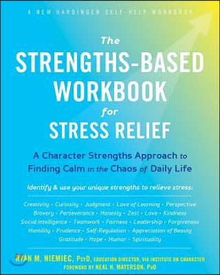 The Strengths-Based Workbook for Stress Relief: A Character Strengths Approach to Finding Calm in the Chaos of Daily Life