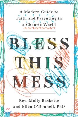 Bless This Mess: A Modern Guide to Faith and Parenting in a Chaotic World