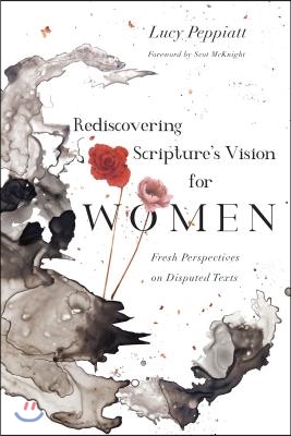 Rediscovering Scripture&#39;s Vision for Women: Fresh Perspectives on Disputed Texts