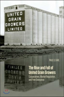 The Rise and Fall of United Grain Growers: Cooperatives, Market Regulation, and Free Enterprise