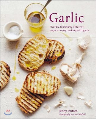 Garlic: More Than 65 Deliciously Different Ways to Enjoy Cooking with Garlic