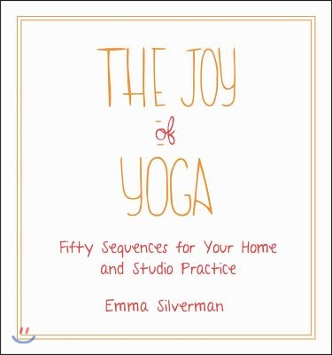 The Joy of Yoga: Fifty Sequences for Your Home and Studio Practice