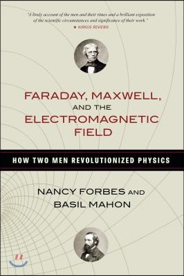 Faraday, Maxwell, and the Electromagnetic Field: How Two Men Revolutionized Physics