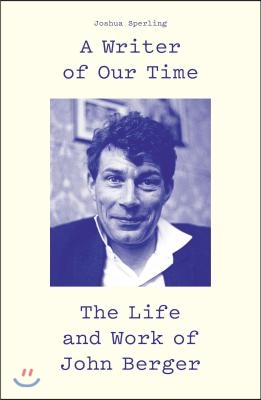 A Writer of Our Time: The Life and Work of John Berger