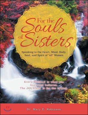 For the Souls of Sisters: Speaking to the Heart, Mind, Body, Soul, and Spirit of &quot;All&quot; Women