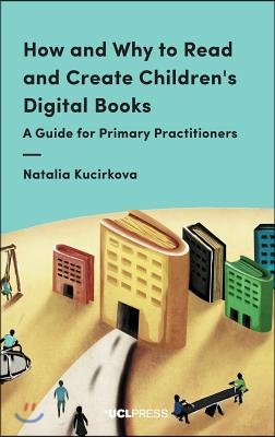 How and Why to Read and Create Children&#39;s Digital Books: A Guide for Primary Practitioners