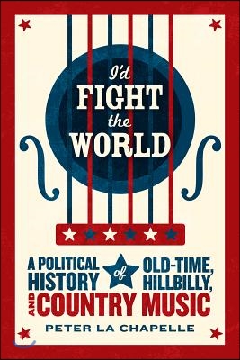 I&#39;d Fight the World: A Political History of Old-Time, Hillbilly, and Country Music