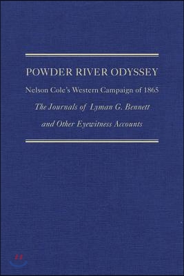 Powder River Odyssey: Nelson Cole's Western Campaign of 1865, the Journals of Lyman G. Bennett and Other Eyewitness Accounts