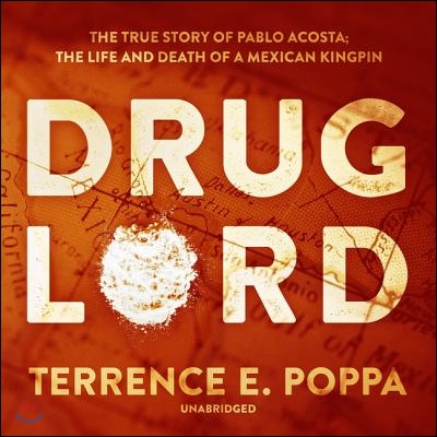 Drug Lord Lib/E: The True Story of Pablo Acosta; The Life and Death of a Mexican Kingpin