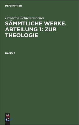 Friedrich Schleiermacher: S&#228;mmtliche Werke. Abteilung 1: Zur Theologie. Band 2