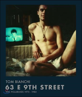 Tom Bianchi: 63 E 9th Street: NYC Polaroids 1975a 1983