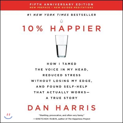 10% Happier: How I Tamed the Voice in My Head, Reduced Stress Without Losing My Edge, and Found Self-Help That Actually Works--A Tr