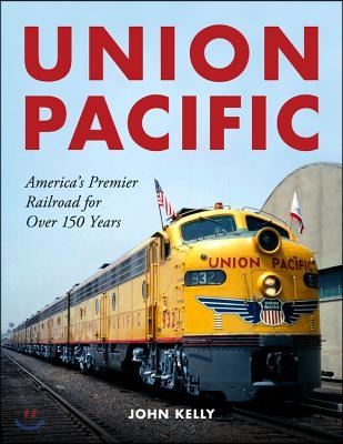 Union Pacific: America&#39;s Premier Railroad for Over 150 Years