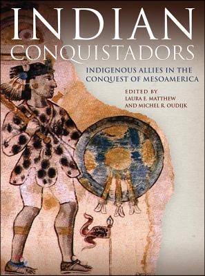 Indian Conquistadors: Indigenous Allies in the Conquest of Mesoamerica