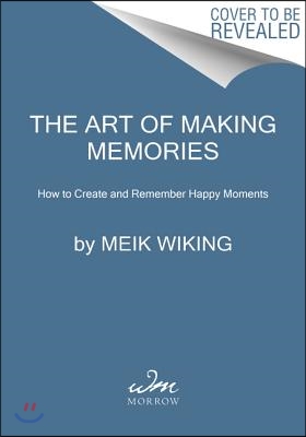 The Art of Making Memories: How to Create and Remember Happy Moments