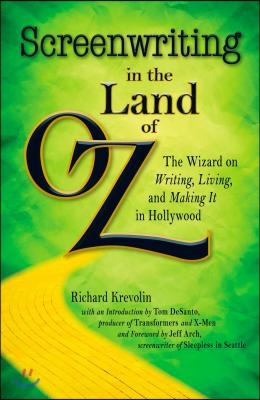 Screenwriting in the Land of Oz: The Wizard on Writing, Living, and Making It in Hollywood