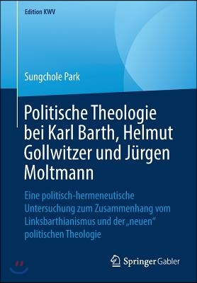 Politische Theologie Bei Karl Barth, Helmut Gollwitzer Und Jurgen Moltmann: Eine Politisch-Hermeneutische Untersuchung Zum Zusammenhang Vom Linksbarth