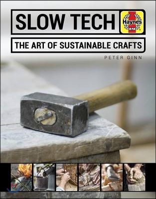 Slow Tech: The Perfect Antidote to Today&#39;s Digital World: Forge * Carve* Weave * Mould * Ignite