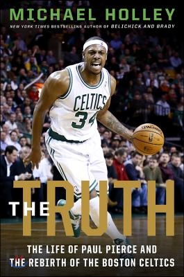 The Big Three: Paul Pierce, Kevin Garnett, Ray Allen, and the Rebirth of the Boston Celtics