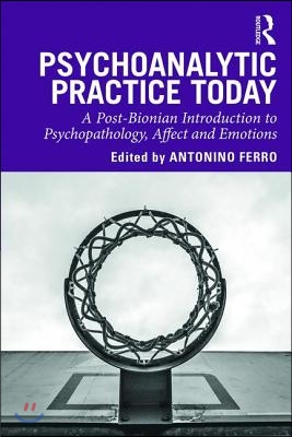 Psychoanalytic Practice Today: A Post-Bionian Introduction to Psychopathology, Affect and Emotions