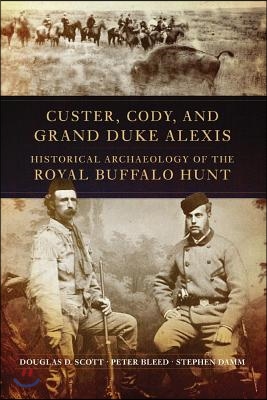 Custer, Cody, and Grand Duke Alexis: Historical Archaeology of the Royal Buffalo Hunt