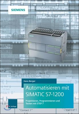 Automatisieren Mit Simatic S7-1200: Programmieren, Projektieren Und Testen Mit Step 7