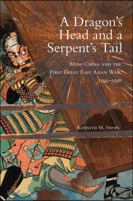 A Dragon&#39;s Head and a Serpent&#39;s Tail: Ming China and the First Great East Asian War, 1592-1598 Volume 20