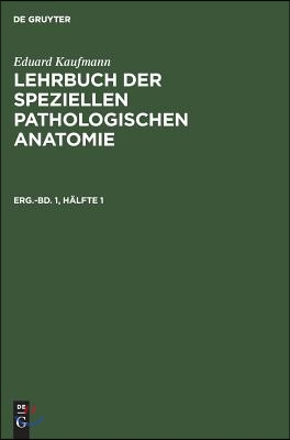 Eduard Kaufmann: Lehrbuch Der Speziellen Pathologischen Anatomie. Erg&#228;nzungsband 1, H&#228;lfte 1