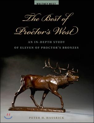 The Best of Proctor&#39;s West: An In-Depth Study of Eleven of Proctor&#39;s Bronzes