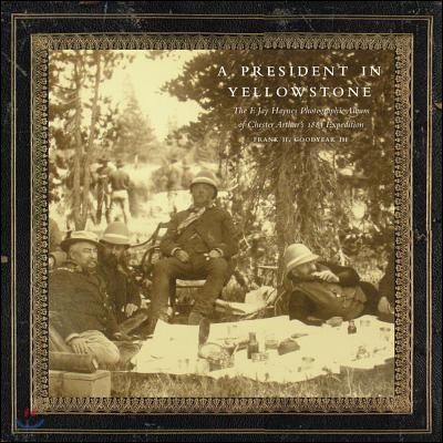 A President in Yellowstone, 11: The F. Jay Haynes Photographic Album of ...