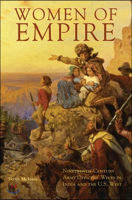 Women of Empire: Nineteenth-Century Army Officers&#39; Wives in India and the U.S. West