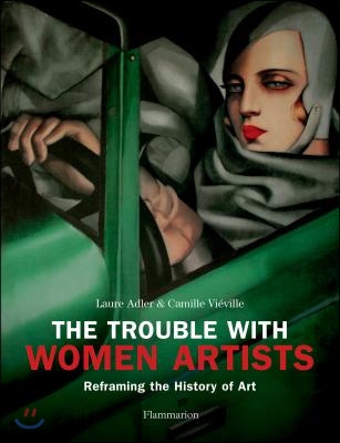 The Trouble with Women Artists: Reframing the History of Art