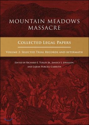 Mountain Meadows Massacre: Collected Legal Papers, Selected Trial Records and Aftermath