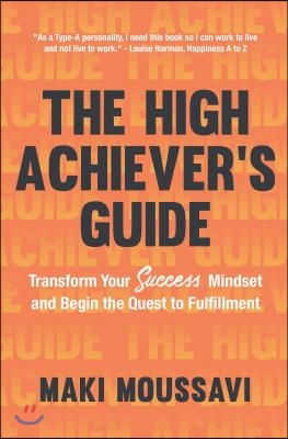 The High Achiever&#39;s Guide: Transform Your Success Mindset and Begin the Quest to Fulfillment (Authentic Happiness, Job Fulfillment, Personal Tran