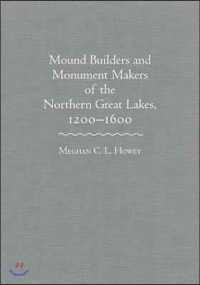 Mounds Builders and Monument Makers of the Northern Great Lakes, 1200-1600