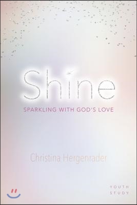 Shine: Sparkling with God&#39;s Love