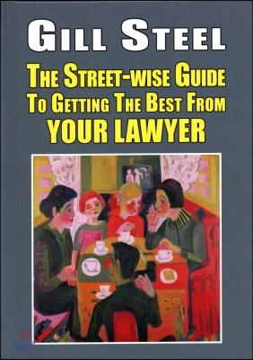 The Street-Wise Guide to Getting the Best from Your Lawyer