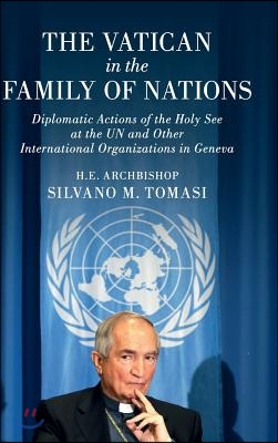 The Vatican in the Family of Nations: Diplomatic Actions of the Holy See at the Un and Other International Organizations in Geneva