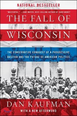 The Fall of Wisconsin: The Conservative Conquest of a Progressive Bastion and the Future of American Politics