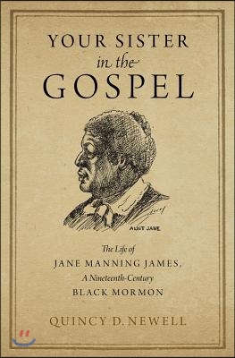 Your Sister in the Gospel: The Life of Jane Manning James, a Nineteenth-Century Black Mormon