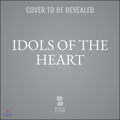 Idols of the Heart, Revised and Updated Lib/E: Learning to Long for God Alone