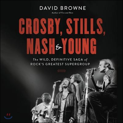 Crosby, Stills, Nash & Young Lib/E: The Wild, Definitive Saga of Rock's Greatest Supergroup