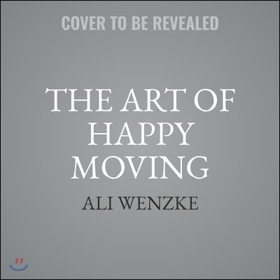 The Art of Happy Moving: How to Declutter, Pack, and Start Over While Maintaining Your Sanity and Finding Happiness